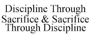 DISCIPLINE THROUGH SACRIFICE & SACRIFICE THROUGH DISCIPLINE