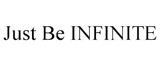 JUST BE INFINITE