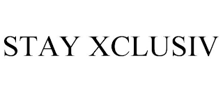 STAY XCLUSIV