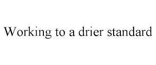 WORKING TO A DRIER STANDARD