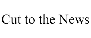 CUT TO THE NEWS