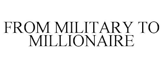 FROM MILITARY TO MILLIONAIRE