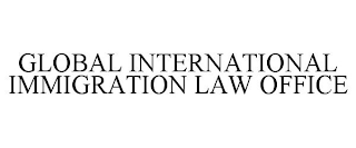 GLOBAL INTERNATIONAL IMMIGRATION LAW OFFICE