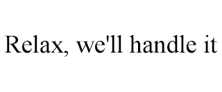 RELAX, WE'LL HANDLE IT