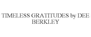 TIMELESS GRATITUDES BY DEE BERKLEY