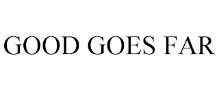 GOOD GOES FAR