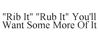 "RIB IT" "RUB IT" YOU'LL WANT SOME MORE OF IT