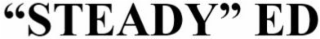 "STEADY" ED