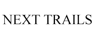 NEXT TRAILS
