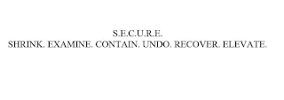 S.E.C.U.R.E. SHIRNK. EXAMINE. CONTAIN. UNDO. RECOVER. ELEVATE.