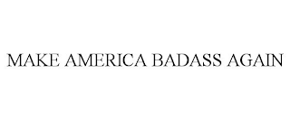 MAKE AMERICA BADASS AGAIN