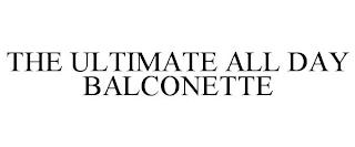 THE ULTIMATE ALL DAY BALCONETTE