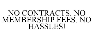 NO CONTRACTS. NO MEMBERSHIP FEES. NO HASSLES!