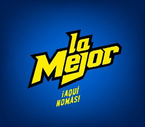 LA MEJOR ¡AQUI NOMÁS!