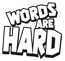 WORDS ARE HARD