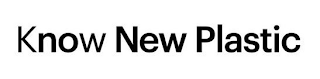KNOW NEW PLASTIC