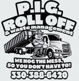 P.I.G. ROLL OFF & WASTE MANAGEMENT WE HOG THE MESS, SO YOU DON'T HAVE TO! 330-388-6420
