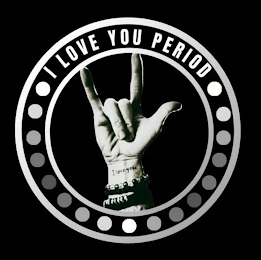 I LOVE YOU PERIOD I LOVE YOU