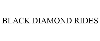 BLACK DIAMOND RIDES