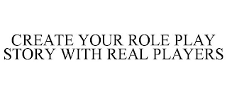 CREATE YOUR ROLE PLAY STORY WITH REAL PLAYERS