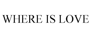 WHERE IS LOVE