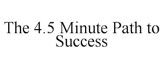 THE 4.5 MINUTE PATH TO SUCCESS