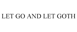 LET GO AND LET GOTH