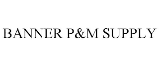 BANNER P&M SUPPLY