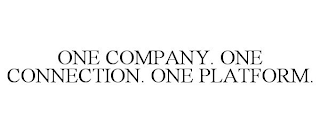 ONE COMPANY. ONE CONNECTION. ONE PLATFORM.