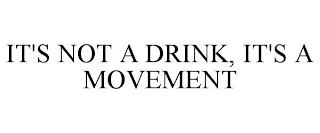 IT'S NOT A DRINK, IT'S A MOVEMENT