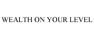 WEALTH ON YOUR LEVEL