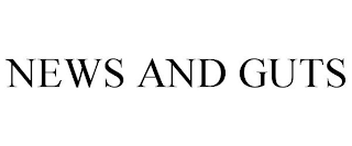 NEWS AND GUTS