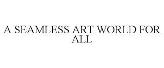 A SEAMLESS ART WORLD FOR ALL