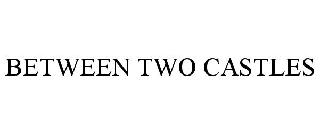 BETWEEN TWO CASTLES