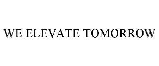 WE ELEVATE TOMORROW
