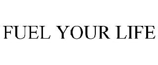FUEL YOUR LIFE