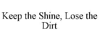 KEEP THE SHINE, LOSE THE DIRT