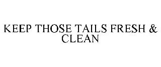 KEEP THOSE TAILS FRESH & CLEAN