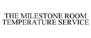 THE MILESTONE ROOM TEMPERATURE SERVICE