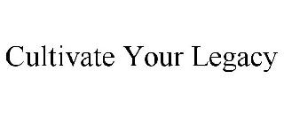 CULTIVATE YOUR LEGACY