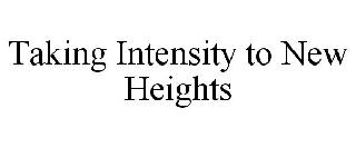 TAKING INTENSITY TO NEW HEIGHTS