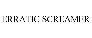 ERRATIC SCREAMER