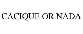 CACIQUE OR NADA