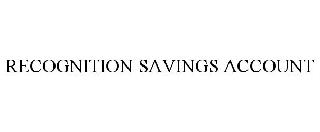 RECOGNITION SAVINGS ACCOUNT