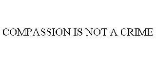 COMPASSION IS NOT A CRIME