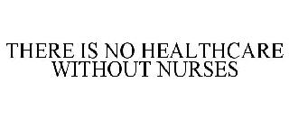 THERE IS NO HEALTHCARE WITHOUT NURSES
