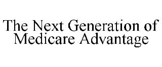 THE NEXT GENERATION OF MEDICARE ADVANTAGE