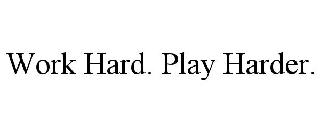 WORK HARD. PLAY HARDER.