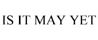 IS IT MAY YET