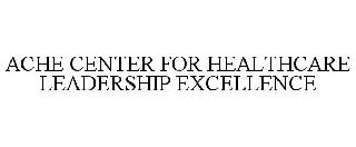 ACHE CENTER FOR HEALTHCARE LEADERSHIP EXCELLENCE